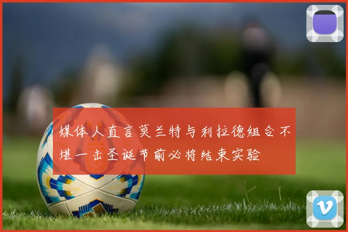 媒体人直言莫兰特与利拉德组合不堪一击圣诞节前必将结束实验