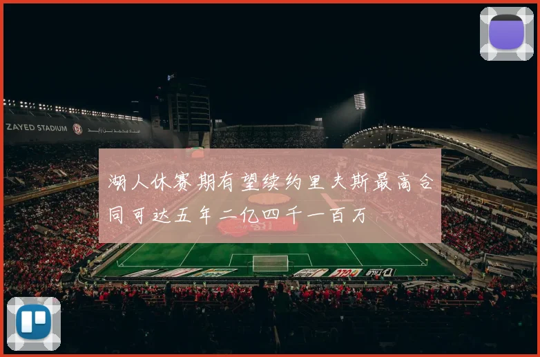 湖人休赛期有望续约里夫斯最高合同可达五年二亿四千一百万
